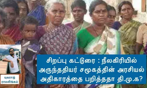சிறப்பு கட்டுரை : நீலகிரியில் அருந்ததியர் சமூகத்தின் அரசியல் அதிகாரத்தை பறித்ததா தி.மு.க?